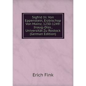 Книга Sigfrid Iii. Von Eppenstein, Erzbischop Von Mainz, 1230-1249: Inaug.-Diss., Universität Zu Rostock (German Edition)
Книга Sigfrid Iii. Von Eppenstein, Erzbischop Von Mainz, 1230-1249: Inaug.-Diss., Universität Zu Rostock (German Edition)