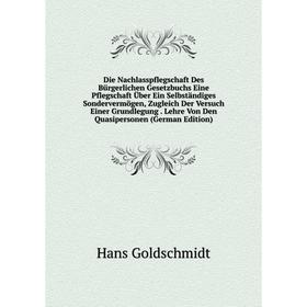 Книга Die Nachlasspflegschaft Des Bürgerlichen Gesetzbuchs Eine Pflegschaft Über Ein Selbständiges Sondervermögen, Zugleich Der Versuch Einer Grundleg
Книга Die Nachlasspflegschaft Des Bürgerlichen Gesetzbuchs Eine Pflegschaft Über Ein Selbständiges Sondervermögen, Zugleich Der Versuch Einer Grundleg