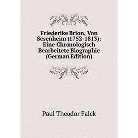 Книга Friederike Brion, Von Sesenheim (1752-1813): Eine Chronologisch Bearbeitete Biographie (German Edition)
Книга Friederike Brion, Von Sesenheim (1752-1813): Eine Chronologisch Bearbeitete Biographie (German Edition)