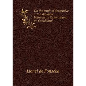 Книга On the truth of decorative art; a dialogue between an Oriental and an Occidental
Книга On the truth of decorative art; a dialogue between an Oriental and an Occidental