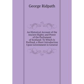 Книга An Historical Account of the Ancient Rights and Power of the Parliament of Scotland: To Which Is Prefixed, a Short Introduction Upon Government
Книга An Historical Account of the Ancient Rights and Power of the Parliament of Scotland: To Which Is Prefixed, a Short Introduction Upon Government