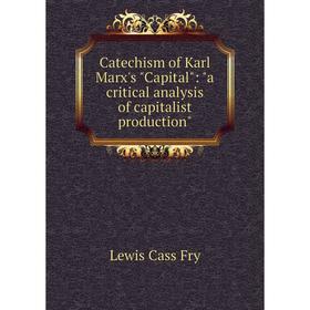 Книга Catechism of Karl Marx's Capital: a critical analysis of capitalist production
Книга Catechism of Karl Marx's Capital: a critical analysis of capitalist production