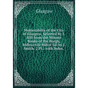 Книга Memorabilia of the City of Glasgow, Selected By J Hill from the Minute Books of the Burgh, Mdlxxxviii-Mdccl Ed by J Smith 2 Pt, with Index
Книга Memorabilia of the City of Glasgow, Selected By J Hill from the Minute Books of the Burgh, Mdlxxxviii-Mdccl Ed by J Smith 2 Pt, with Index