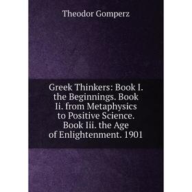 Книга Greek Thinkers: Book I. the Beginnings. Book Ii. from Metaphysics to Positive Science. Book Iii. the Age of Enlightenment. 1901
Книга Greek Thinkers: Book I. the Beginnings. Book Ii. from Metaphysics to Positive Science. Book Iii. the Age of Enlightenment. 1901