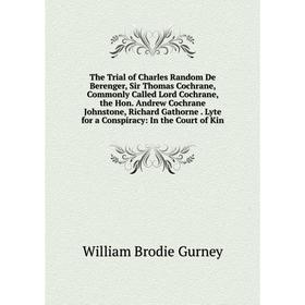 Книга The Trial of Charles Random De Berenger, Sir Thomas Cochrane, Commonly Called Lord Cochrane, the Hon. Andrew Cochrane Johnstone, Richard Gathorn
Книга The Trial of Charles Random De Berenger, Sir Thomas Cochrane, Commonly Called Lord Cochrane, the Hon. Andrew Cochrane Johnstone, Richard Gathorn