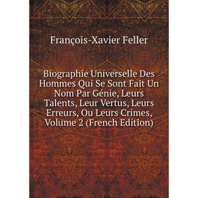 Книга Biographie Universelle Des Hommes Qui Se Sont Fait Un Nom Par Génie, Leurs Talents, Leur Vertus, Leurs Erreurs, Ou Leurs Crimes, Volume 2 (Frenc
Книга Biographie Universelle Des Hommes Qui Se Sont Fait Un Nom Par Génie, Leurs Talents, Leur Vertus, Leurs Erreurs, Ou Leurs Crimes, Volume 2 (Frenc