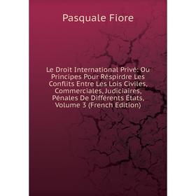 Книга Le Droit International Privé: Ou Principes Pour Réspirdre Les Conflits Entre Les Lois Civiles, Commerciales, Judiciaires
Книга Le Droit International Privé: Ou Principes Pour Réspirdre Les Conflits Entre Les Lois Civiles, Commerciales, Judiciaires