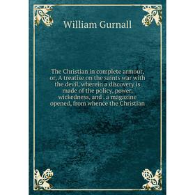 Книга The Christian in complete armour, or, A treatise on the saints war with the devil, wherein a discovery is made of the policy, power, wickedness,
Книга The Christian in complete armour, or, A treatise on the saints war with the devil, wherein a discovery is made of the policy, power, wickedness,