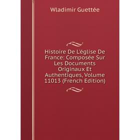 Книга Histoire De L'église De France: Composée Sur Les Documents Originaux Et Authentiques, Volume 11013 (French Edition)
Книга Histoire De L'église De France: Composée Sur Les Documents Originaux Et Authentiques, Volume 11013 (French Edition)