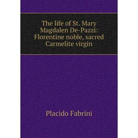Книга The life of St. Mary Magdalen De-Pazzi: Florentine noble, sacred Carmelite virgin
Книга The life of St. Mary Magdalen De-Pazzi: Florentine noble, sacred Carmelite virgin