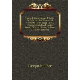 Книга Diritto Internazionale Privato: O, Principii Per Risolvere I Conflitti Tra Le Leggi Civili, Commerciali, Giudiziarie, Penali Di Stati Diversi, V
Книга Diritto Internazionale Privato: O, Principii Per Risolvere I Conflitti Tra Le Leggi Civili, Commerciali, Giudiziarie, Penali Di Stati Diversi, V