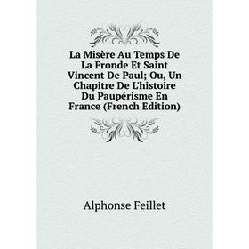 Книга La Misère Au Temps De La Fronde Et Saint Vincent De Paul; Ou, Un Chapitre De L'histoire Du Paupérisme En France
Книга La Misère Au Temps De La Fronde Et Saint Vincent De Paul; Ou, Un Chapitre De L'histoire Du Paupérisme En France
