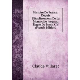 Книга Histoire De France: Depuis L'établissement De La Monarchie Jusqu'au Regne De Louis XIV (French Edition)
Книга Histoire De France: Depuis L'établissement De La Monarchie Jusqu'au Regne De Louis XIV (French Edition)