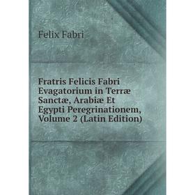 Книга Fratris Felicis Fabri Evagatorium in Terræ Sanctæ, Arabiæ Et Egypti Peregrinationem, Volume 2 (Latin Edition)
Книга Fratris Felicis Fabri Evagatorium in Terræ Sanctæ, Arabiæ Et Egypti Peregrinationem, Volume 2 (Latin Edition)