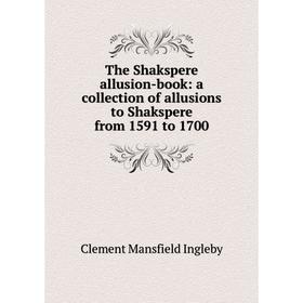 Книга The Shakspere allusion-book: a collection of allusions to Shakspere from 1591 to 1700
Книга The Shakspere allusion-book: a collection of allusions to Shakspere from 1591 to 1700