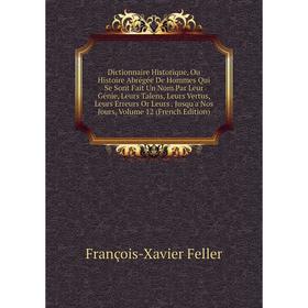 Книга Dictionnaire Historique, Ou Histoire Abrégée De Hommes Qui Se Sont Fait Un Nom Par Leur Génie, Leurs Talens, Leurs Vertus, Leurs Erreurs Or Leur
Книга Dictionnaire Historique, Ou Histoire Abrégée De Hommes Qui Se Sont Fait Un Nom Par Leur Génie, Leurs Talens, Leurs Vertus, Leurs Erreurs Or Leur