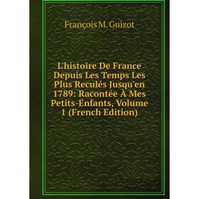 Книга L'histoire De France Depuis Les Temps Les Plus Reculés Jusqu'en 1789: Racontée À Mes Petits-Enfants, Volume 1
Книга L'histoire De France Depuis Les Temps Les Plus Reculés Jusqu'en 1789: Racontée À Mes Petits-Enfants, Volume 1
