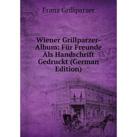 Книга Wiener Grillparzer-Album: Für Freunde Als Handschrift Gedruckt (German Edition)
Книга Wiener Grillparzer-Album: Für Freunde Als Handschrift Gedruckt (German Edition)