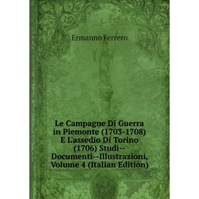 Книга Le Campagne Di Guerra in Piemonte (1703-1708) E L'assedio Di Torino (1706) Studi — Documenti — Illustrazioni, Volume 4
Книга Le Campagne Di Guerra in Piemonte (1703-1708) E L'assedio Di Torino (1706) Studi — Documenti — Illustrazioni, Volume 4