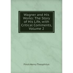 Книга Wagner and His Works: The Story of His Life, with Critical Comments, Volume 2
Книга Wagner and His Works: The Story of His Life, with Critical Comments, Volume 2