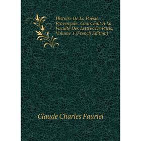 Книга Histoire De La Poésie Provençale: Cours Fait À La Faculté Des Lettres De Paris, Volume 1 (French Edition)
Книга Histoire De La Poésie Provençale: Cours Fait À La Faculté Des Lettres De Paris, Volume 1 (French Edition)