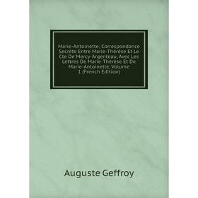 Книга Marie-Antoinette: Correspondance Secrète Entre Marie-Thérèse Et Le Cte De Mercy-Argenteau, Avec Les Lettres De Marie-Thérèse Et De Marie-Antoine
Книга Marie-Antoinette: Correspondance Secrète Entre Marie-Thérèse Et Le Cte De Mercy-Argenteau, Avec Les Lettres De Marie-Thérèse Et De Marie-Antoine