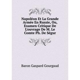 Книга Napoléon Et La Grande Armée En Russie, Ou, Examen Critique De L'ouvrage De M Le Comte Ph De Ségur
Книга Napoléon Et La Grande Armée En Russie, Ou, Examen Critique De L'ouvrage De M Le Comte Ph De Ségur