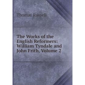 Книга The Works of the English Reformers: William Tyndale and John Frith, Volume 2
Книга The Works of the English Reformers: William Tyndale and John Frith, Volume 2