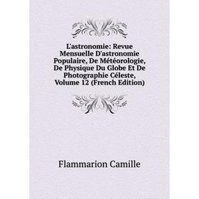 Книга L'astronomie: Revue Mensuelle D'astronomie Populaire, De Météorologie, De Physique Du Globe Et De Photographie Céleste, Volume 12
Книга L'astronomie: Revue Mensuelle D'astronomie Populaire, De Météorologie, De Physique Du Globe Et De Photographie Céleste, Volume 12