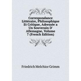 Книга Correspondance Littéraire, Philosophique Et Critique, Adressée a Un Souverain D' Allemagne, Volume 7 (French Edition)
Книга Correspondance Littéraire, Philosophique Et Critique, Adressée a Un Souverain D' Allemagne, Volume 7 (French Edition)