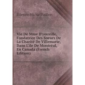 Книга Vie De Mme D'youville, Fondatrice Des Soeurs De La Charité De Villemarie, Dans L'île De Montréal, En Canada (French Edition)
Книга Vie De Mme D'youville, Fondatrice Des Soeurs De La Charité De Villemarie, Dans L'île De Montréal, En Canada (French Edition)