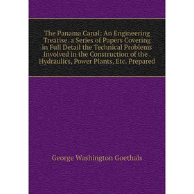 Книга The Panama Canal: An Engineering Treatise. a Series of Papers Covering in Full Detail the Technical Problems Involved in the Construction of the
Книга The Panama Canal: An Engineering Treatise. a Series of Papers Covering in Full Detail the Technical Problems Involved in the Construction of the