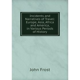 Книга Incidents and Narratives of Travel: Europe, Asia, Africa and America, in Various Periods of History
Книга Incidents and Narratives of Travel: Europe, Asia, Africa and America, in Various Periods of History