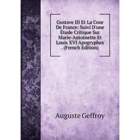 Книга Gustave III Et La Cour De France: Suivi D'une Étude Critique Sur Marie-Antoinette Et Louis XVI Apogryphes. (French Edition)
Книга Gustave III Et La Cour De France: Suivi D'une Étude Critique Sur Marie-Antoinette Et Louis XVI Apogryphes. (French Edition)