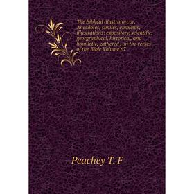 Книга The Biblical illustrator; or, Anecdotes, similes, emblems, illustrations: expository, scientific, georgraphical, historical, and homiletic, gath
Книга The Biblical illustrator; or, Anecdotes, similes, emblems, illustrations: expository, scientific, georgraphical, historical, and homiletic, gath