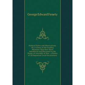 Книга Political Notes and Observations; Or, a Glance at the Leading Measures That Have Been Introduced and Discussed in the House of Assembly of New.
Книга Political Notes and Observations; Or, a Glance at the Leading Measures That Have Been Introduced and Discussed in the House of Assembly of New.