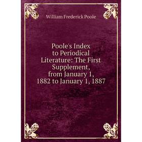 Книга Poole's Index to Periodical Literature: The First Supplement, from January 1, 1882 to January 1, 1887
Книга Poole's Index to Periodical Literature: The First Supplement, from January 1, 1882 to January 1, 1887