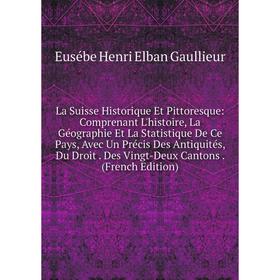 Книга La Suisse Historique Et Pittoresque: Comprenant L'histoire, La Géographie Et La Statistique De Ce Pays, Avec Un Précis Des Antiquités, Du Droit
Книга La Suisse Historique Et Pittoresque: Comprenant L'histoire, La Géographie Et La Statistique De Ce Pays, Avec Un Précis Des Antiquités, Du Droit