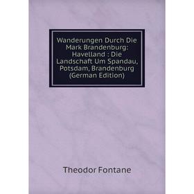 Книга Wanderungen Durch Die Mark Brandenburg: Havelland: Die Landschaft Um Spandau, Potsdam, Brandenburg (German Edition)
Книга Wanderungen Durch Die Mark Brandenburg: Havelland: Die Landschaft Um Spandau, Potsdam, Brandenburg (German Edition)