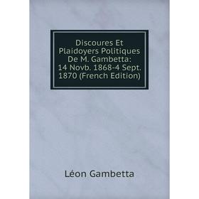 Книга Discoures Et Plaidoyers Politiques De M. Gambetta: 14 Novb. 1868-4 Sept. 1870 (French Edition)
Книга Discoures Et Plaidoyers Politiques De M. Gambetta: 14 Novb. 1868-4 Sept. 1870 (French Edition)