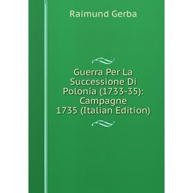 Книга Guerra Per La Successione Di Polonia (1733-35): Campagne 1735 (Italian Edition)
Книга Guerra Per La Successione Di Polonia (1733-35): Campagne 1735 (Italian Edition)
