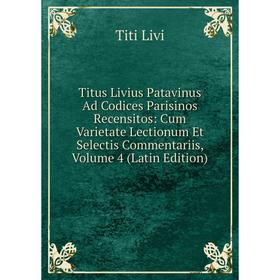 Книга Titus Livius Patavinus Ad Codices Parisinos Recensitos: Cum Varietate Lectionum Et Selectis Commentariis, Volume 4 (Latin Edition)
Книга Titus Livius Patavinus Ad Codices Parisinos Recensitos: Cum Varietate Lectionum Et Selectis Commentariis, Volume 4 (Latin Edition)