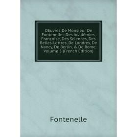 Книга Oeuvres De Monsieur De Fontenelle: Des Académies, Françoise, Des Sciences, Des Belles-Lettres, De Londres, De Nancy, De Berlin, De Rome, Volum
Книга Oeuvres De Monsieur De Fontenelle: Des Académies, Françoise, Des Sciences, Des Belles-Lettres, De Londres, De Nancy, De Berlin, De Rome, Volum