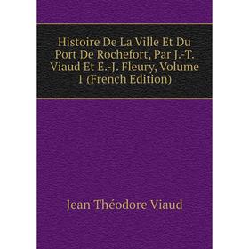 Книга Histoire De La Ville Et Du Port De Rochefort, Par J.-T. Viaud Et E.-J. Fleury, Volume 1 (French Edition)
Книга Histoire De La Ville Et Du Port De Rochefort, Par J.-T. Viaud Et E.-J. Fleury, Volume 1 (French Edition)