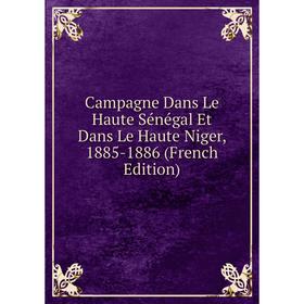 Книга Campagne Dans Le Haute Sénégal Et Dans Le Haute Niger, 1885-1886 (French Edition)
Книга Campagne Dans Le Haute Sénégal Et Dans Le Haute Niger, 1885-1886 (French Edition)