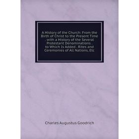 Книга A History of the Church: From the Birth of Christ to the Present Time. with a History of the Several Protestant Denominations. to Which Is Added
Книга A History of the Church: From the Birth of Christ to the Present Time. with a History of the Several Protestant Denominations. to Which Is Added