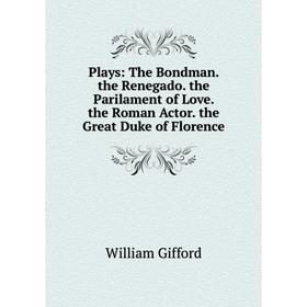 Книга Plays: The Bondman. the Renegado. the Parilament of Love. the Roman Actor. the Great Duke of Florence
Книга Plays: The Bondman. the Renegado. the Parilament of Love. the Roman Actor. the Great Duke of Florence