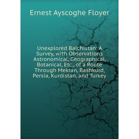 Книга Unexplored Balchistan: A Survey, with Observations Astronomical, Geographical, Botanical, Etc., of a Route Through Mekran, Bashkurd, Persia, Kur
Книга Unexplored Balchistan: A Survey, with Observations Astronomical, Geographical, Botanical, Etc., of a Route Through Mekran, Bashkurd, Persia, Kur