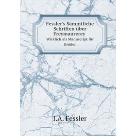 Книга Fessler's Sämmtliche Schriften über Freymaurerey. Wirklich als Manuscript für Brüder
Книга Fessler's Sämmtliche Schriften über Freymaurerey. Wirklich als Manuscript für Brüder
