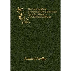 Книга Wissenschaftliche Grammatik Der Englischen Sprache, Volumes 1-2 (German Edition)
Книга Wissenschaftliche Grammatik Der Englischen Sprache, Volumes 1-2 (German Edition)